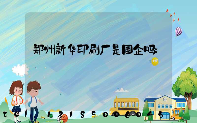 郑州新华印刷厂是国企吗