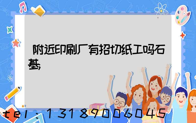 附近印刷厂有招切纸工吗石基