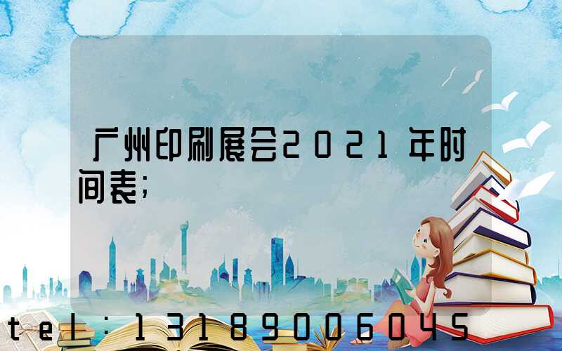 广州印刷展会2021年时间表