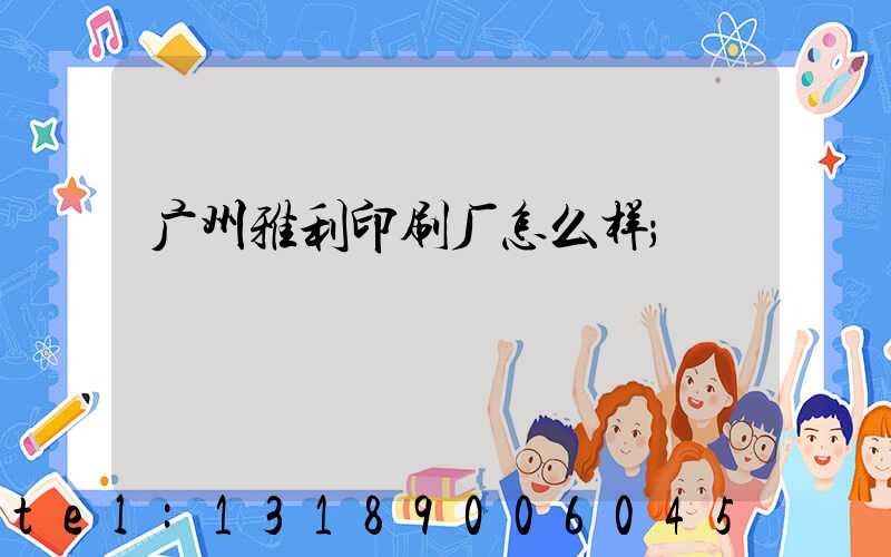 广州雅利印刷厂怎么样