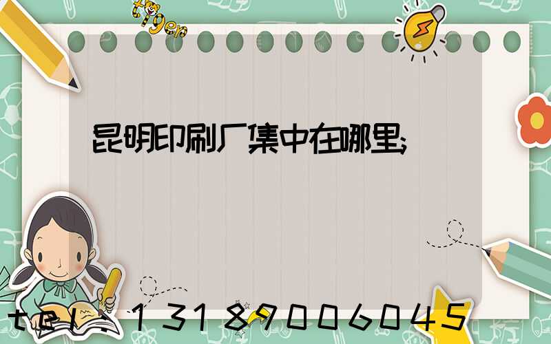 昆明印刷厂集中在哪里