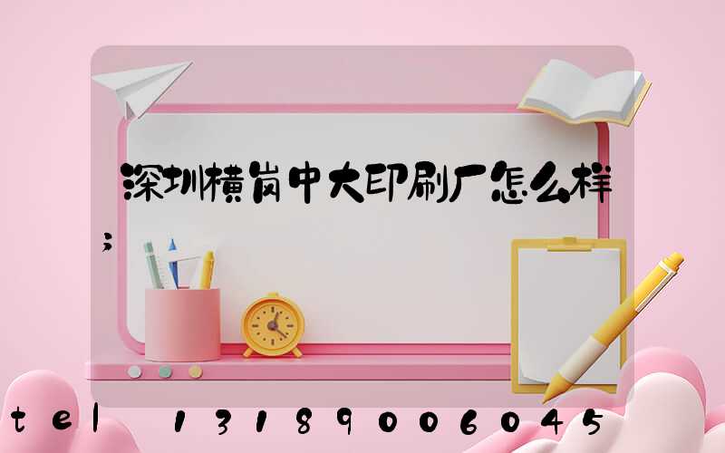 深圳横岗中大印刷厂怎么样
