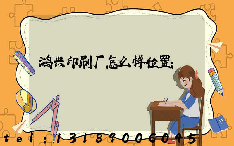 鸿兴印刷厂怎么样位置